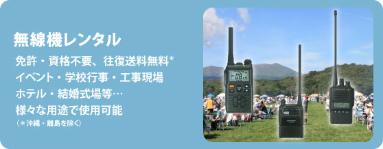 【無線機レンタル】 免許・資格不要、往復送料無料（沖縄・離島を除く）。イベント・学校行事・工事現場・ホテル・結婚式場等…様々な用途で使用可能